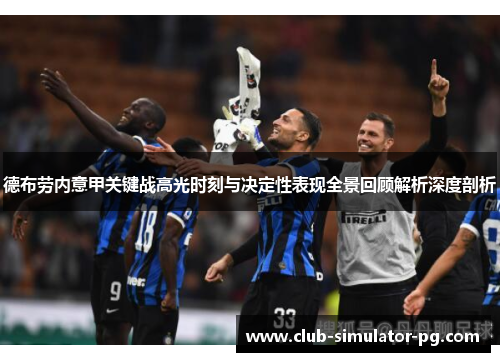 德布劳内意甲关键战高光时刻与决定性表现全景回顾解析深度剖析
