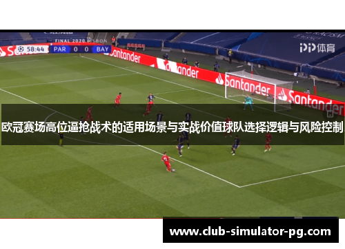 欧冠赛场高位逼抢战术的适用场景与实战价值球队选择逻辑与风险控制