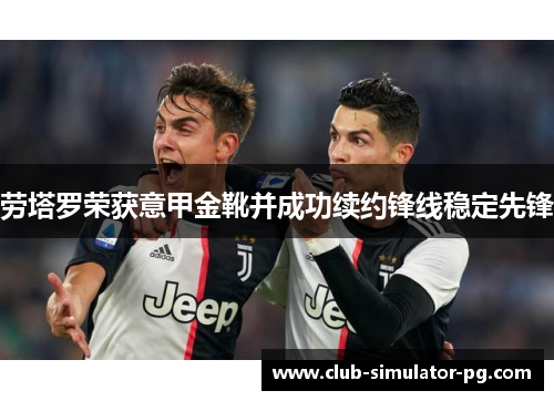 劳塔罗荣获意甲金靴并成功续约锋线稳定先锋