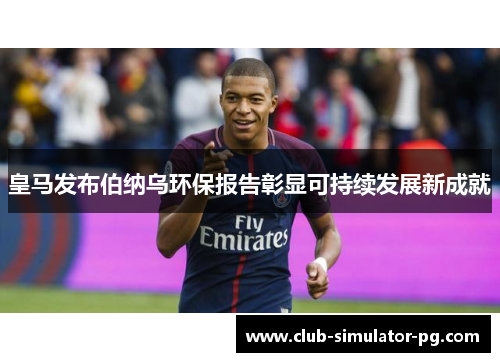皇马发布伯纳乌环保报告彰显可持续发展新成就